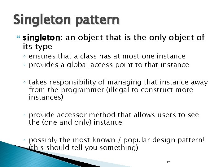 Singleton pattern singleton: an object that is the only object of its type ◦ Singleton pattern singleton: an object that is the only object of its type ◦