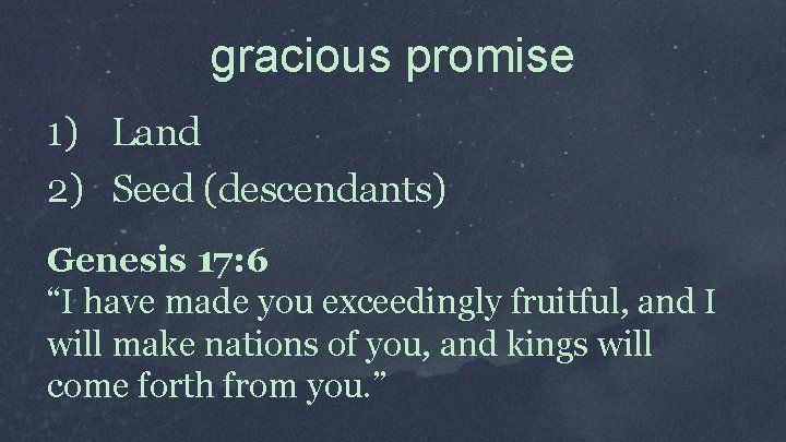gracious promise 1) Land 2) Seed (descendants) Genesis 17: 6 “I have made you