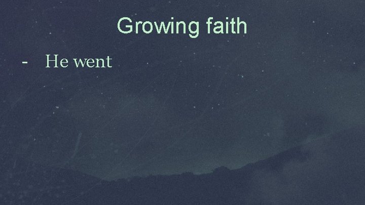 Growing faith He went 