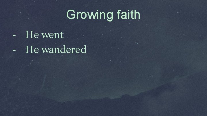 Growing faith He went He wandered 