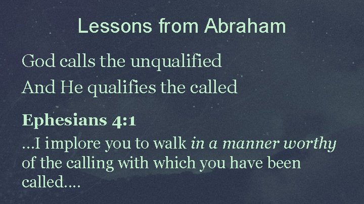 Lessons from Abraham God calls the unqualified And He qualifies the called Ephesians 4: