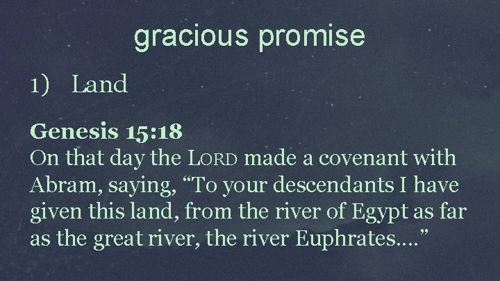 gracious promise 1) Land Genesis 15: 18 On that day the LORD made a