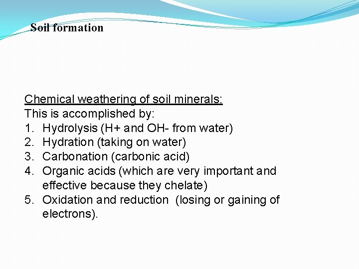 Soil formation Chemical weathering of soil minerals: This is accomplished by: 1. Hydrolysis (H+