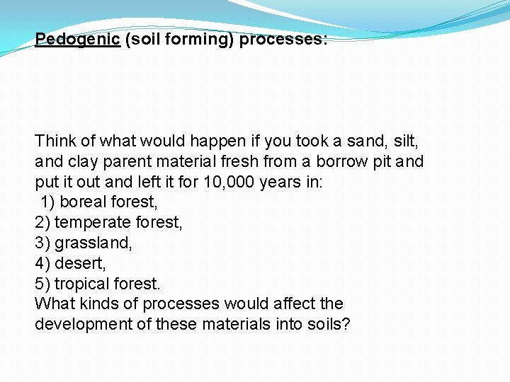 Pedogenic (soil forming) processes: Think of what would happen if you took a sand,