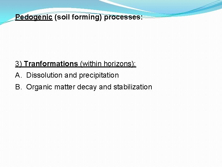 Pedogenic (soil forming) processes: 3) Tranformations (within horizons): A. Dissolution and precipitation B. Organic