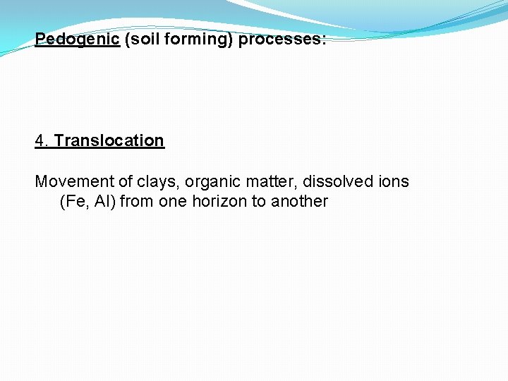 Pedogenic (soil forming) processes: 4. Translocation Movement of clays, organic matter, dissolved ions (Fe,