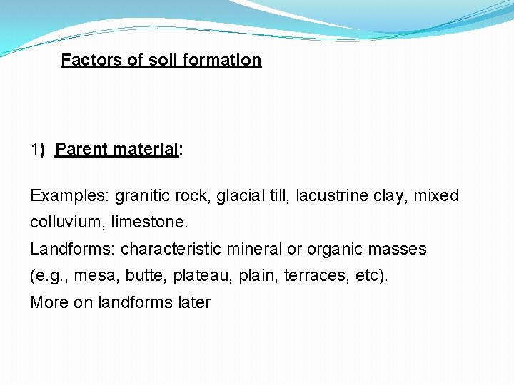 Factors of soil formation 1) Parent material: Examples: granitic rock, glacial till, lacustrine clay,