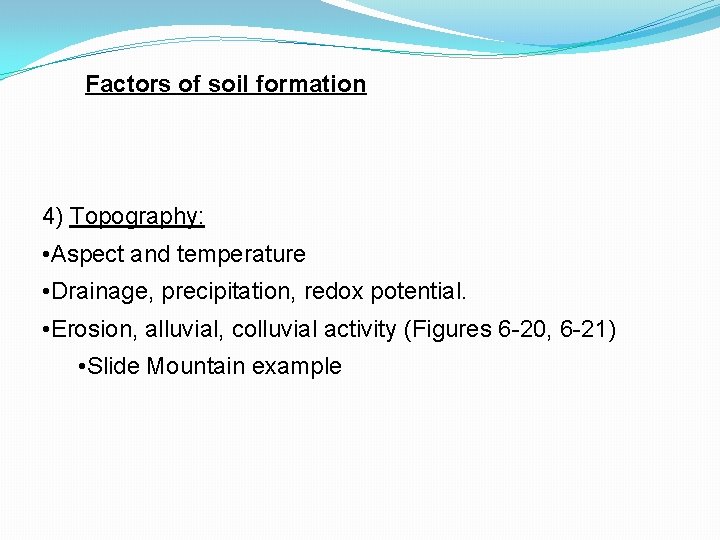Factors of soil formation 4) Topography: • Aspect and temperature • Drainage, precipitation, redox
