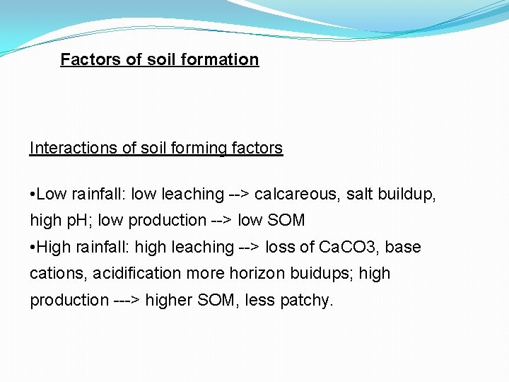 Factors of soil formation Interactions of soil forming factors • Low rainfall: low leaching