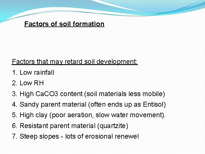 Factors of soil formation Factors that may retard soil development: 1. Low rainfall 2.