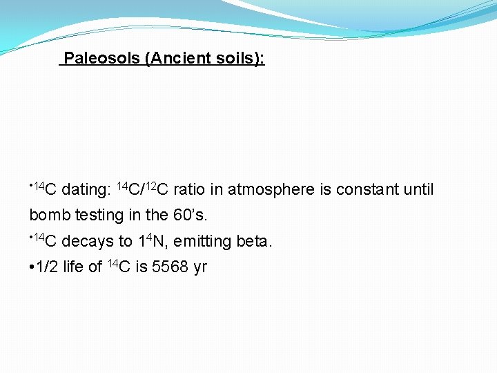 Paleosols (Ancient soils): • 14 C dating: 14 C/12 C ratio in atmosphere is