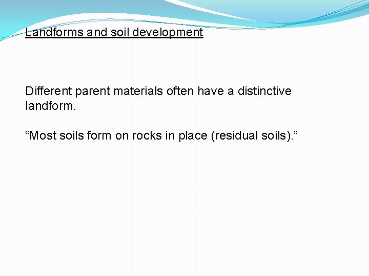 Landforms and soil development Different parent materials often have a distinctive landform. “Most soils