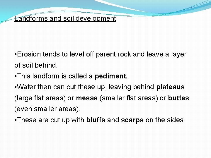 Landforms and soil development • Erosion tends to level off parent rock and leave