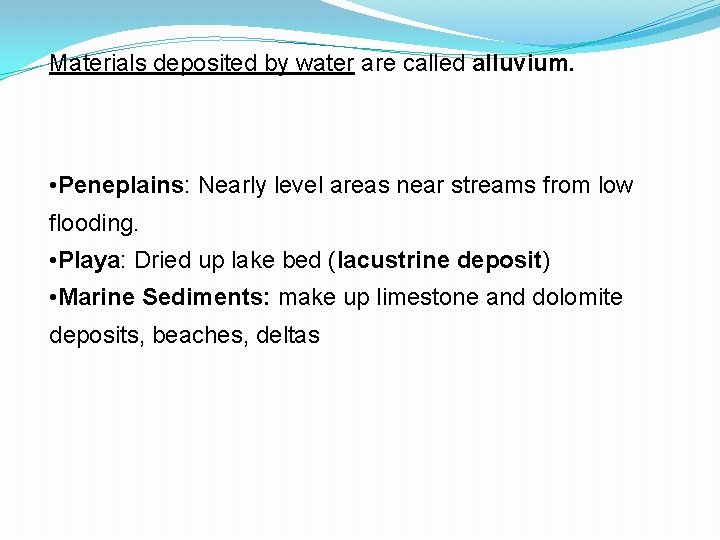 Materials deposited by water are called alluvium. • Peneplains: Nearly level areas near streams
