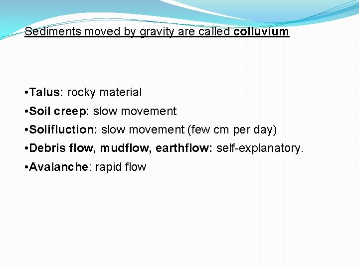 Sediments moved by gravity are called colluvium • Talus: rocky material • Soil creep: