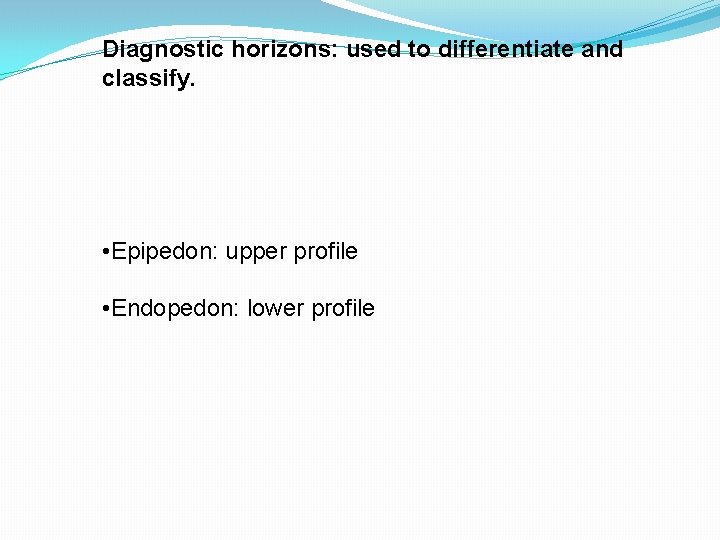 Diagnostic horizons: used to differentiate and classify. • Epipedon: upper profile • Endopedon: lower