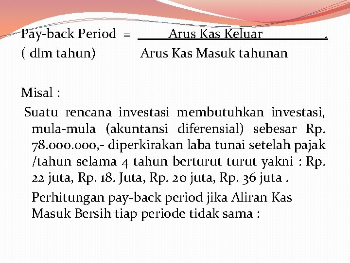 Pay-back Period = Arus Kas Keluar . ( dlm tahun) Arus Kas Masuk tahunan