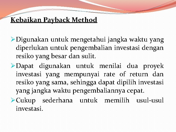 Kebaikan Payback Method ØDigunakan untuk mengetahui jangka waktu yang diperlukan untuk pengembalian investasi dengan