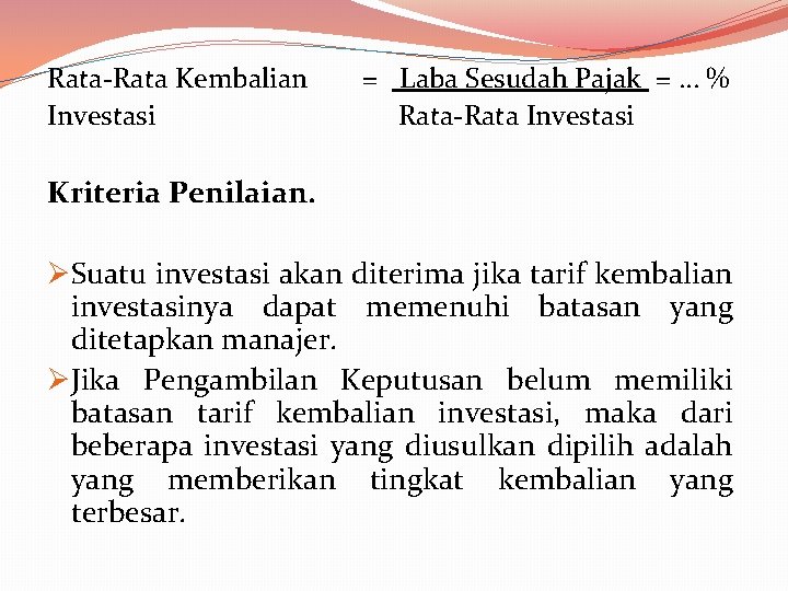 Rata-Rata Kembalian Investasi = Laba Sesudah Pajak = … % Rata-Rata Investasi Kriteria Penilaian.