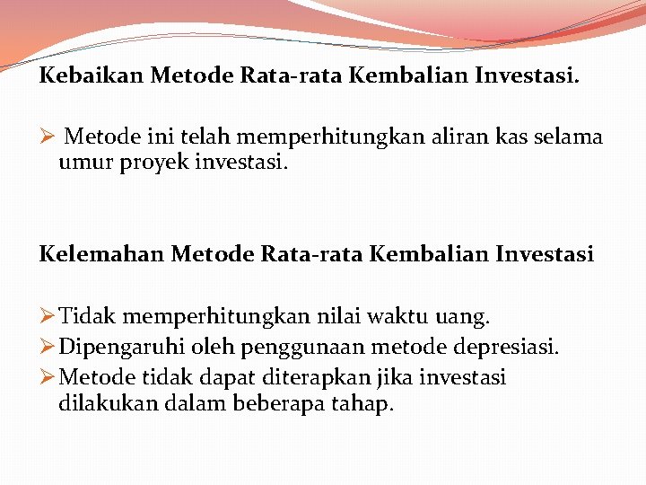Kebaikan Metode Rata-rata Kembalian Investasi. Ø Metode ini telah memperhitungkan aliran kas selama umur