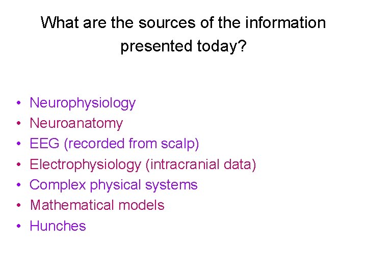 What are the sources of the information presented today? • • Neurophysiology Neuroanatomy EEG