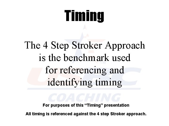 Timing The 4 Step Stroker Approach is the benchmark used for referencing and identifying