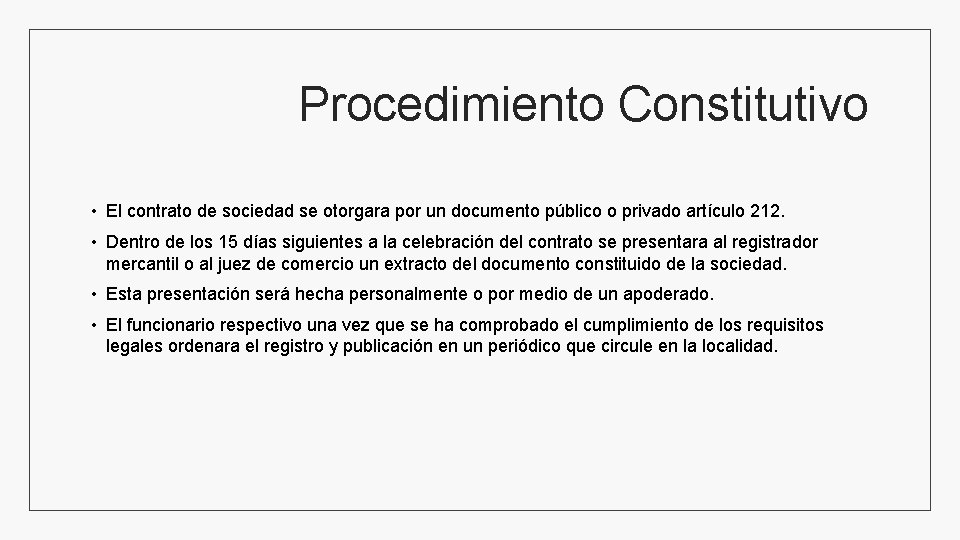 Procedimiento Constitutivo • El contrato de sociedad se otorgara por un documento público o