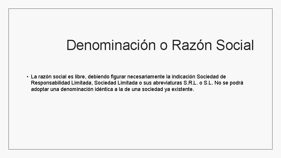 Denominación o Razón Social • La razón social es libre, debiendo figurar necesariamente la