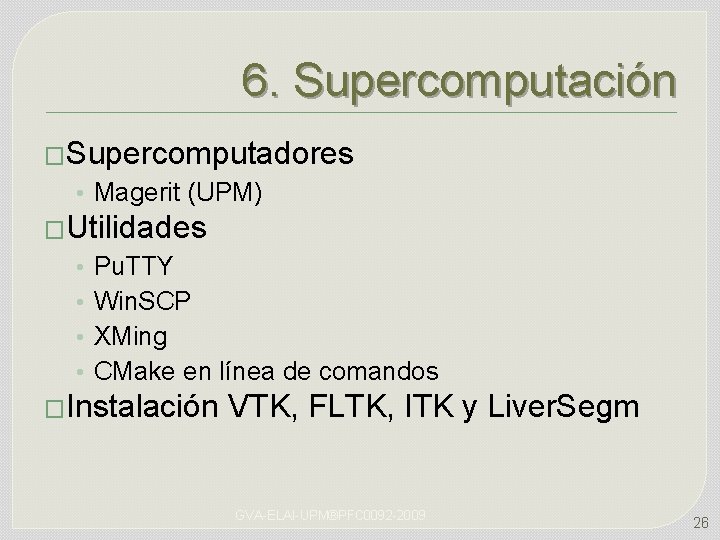 6. Supercomputación �Supercomputadores • Magerit (UPM) �Utilidades • • Pu. TTY Win. SCP XMing