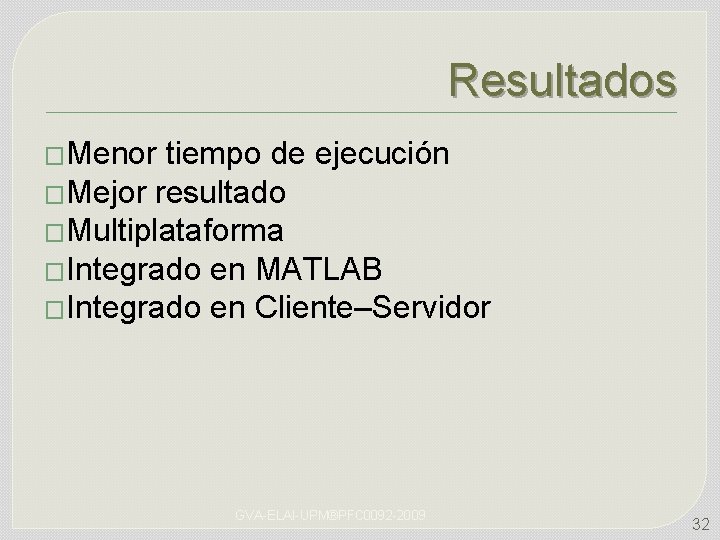 Resultados �Menor tiempo de ejecución �Mejor resultado �Multiplataforma �Integrado en MATLAB �Integrado en Cliente–Servidor