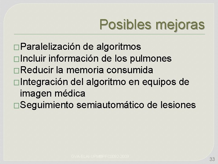 Posibles mejoras �Paralelización de algoritmos �Incluir información de los pulmones �Reducir la memoria consumida