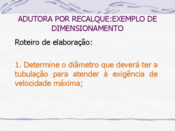 ADUTORA POR RECALQUE: EXEMPLO DE DIMENSIONAMENTO Roteiro de elaboração: 1. Determine o diâmetro que