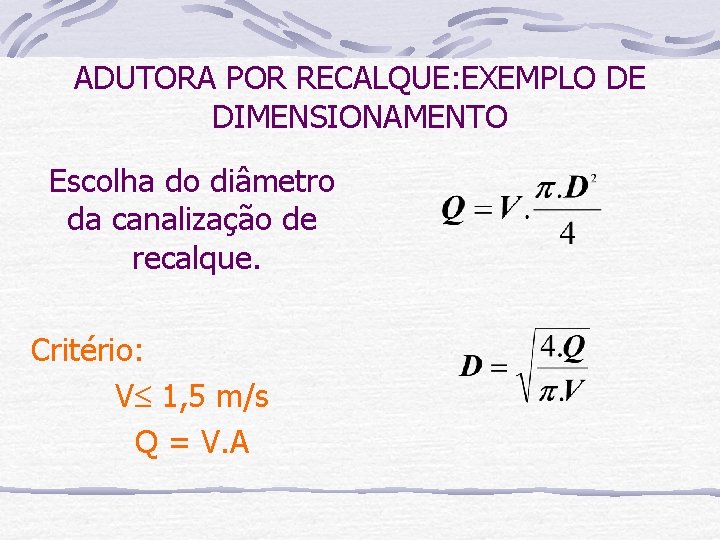 ADUTORA POR RECALQUE: EXEMPLO DE DIMENSIONAMENTO Escolha do diâmetro da canalização de recalque. Critério: