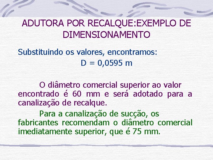 ADUTORA POR RECALQUE: EXEMPLO DE DIMENSIONAMENTO Substituindo os valores, encontramos: D = 0, 0595