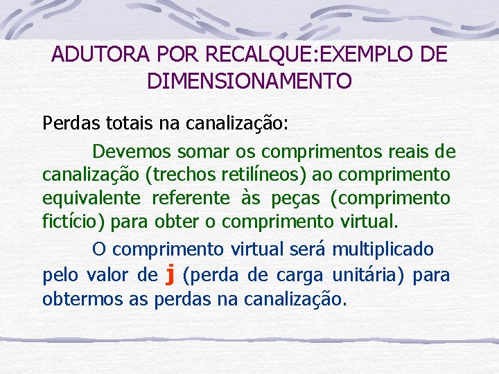 ADUTORA POR RECALQUE: EXEMPLO DE DIMENSIONAMENTO Perdas totais na canalização: Devemos somar os comprimentos