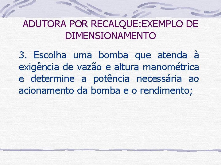 ADUTORA POR RECALQUE: EXEMPLO DE DIMENSIONAMENTO 3. Escolha uma bomba que atenda à exigência