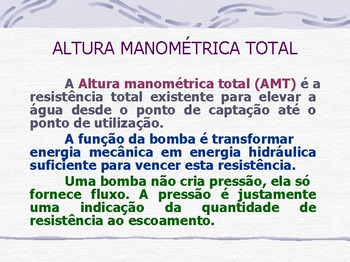 ALTURA MANOMÉTRICA TOTAL A Altura manométrica total (AMT) é a resistência total existente para