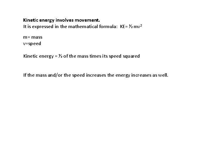 Kinetic energy involves movement. It is expressed in the mathematical formula: KE= ½ mv