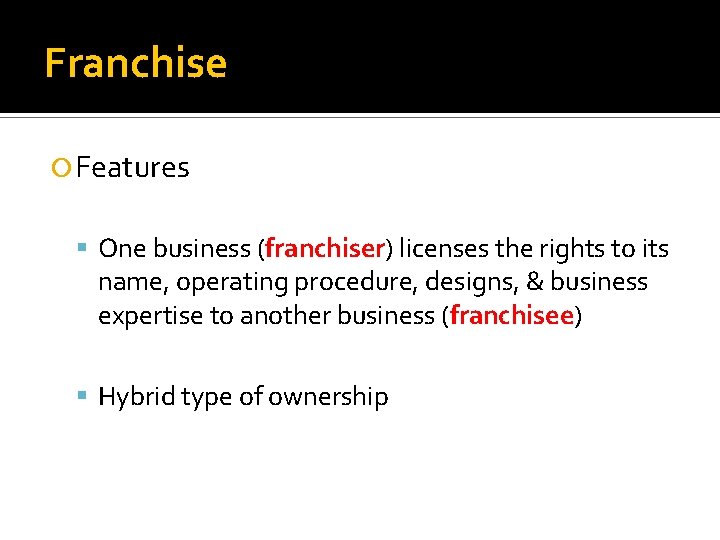 Franchise Features One business (franchiser) licenses the rights to its name, operating procedure, designs,