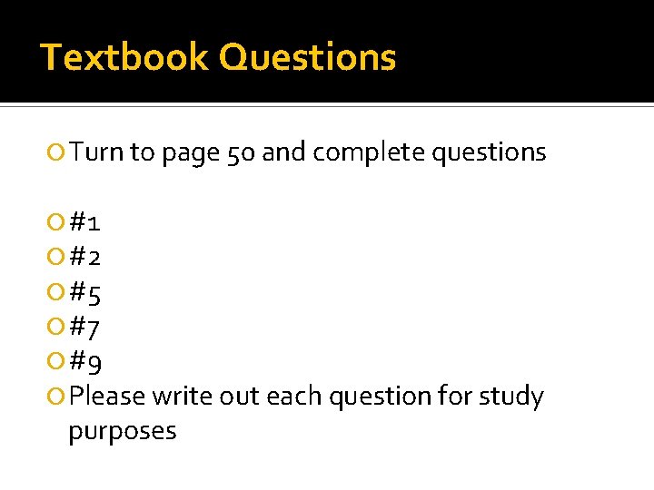 Textbook Questions Turn to page 50 and complete questions #1 #2 #5 #7 #9