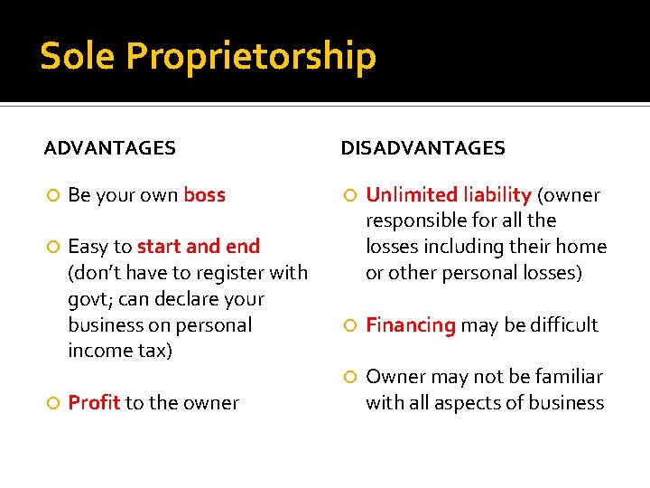 Sole Proprietorship ADVANTAGES Be your own boss Easy to start and end (don’t have