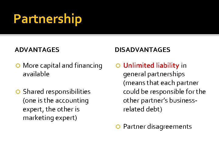 Partnership ADVANTAGES More capital and financing available Shared responsibilities (one is the accounting expert,