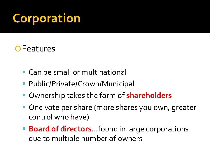 Corporation Features Can be small or multinational Public/Private/Crown/Municipal Ownership takes the form of shareholders