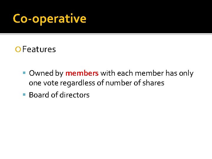 Co-operative Features Owned by members with each member has only one vote regardless of