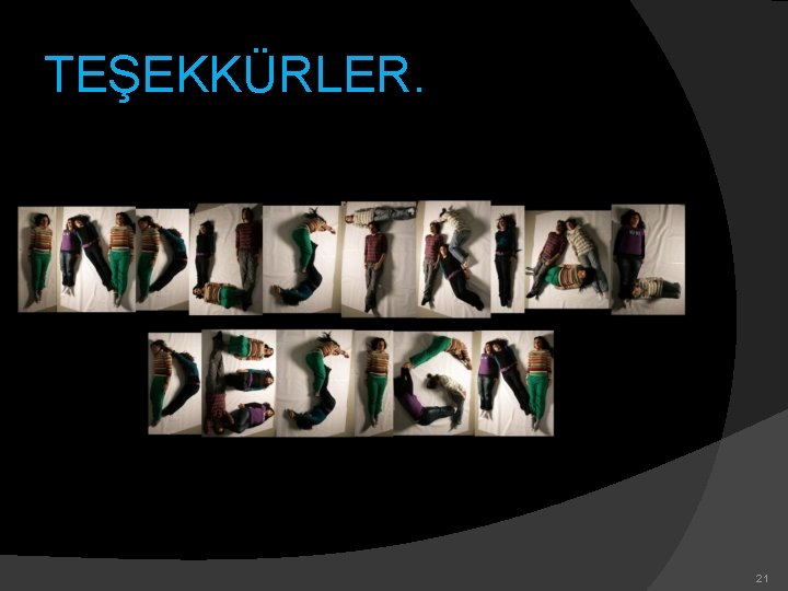 TEŞEKKÜRLER. 21 