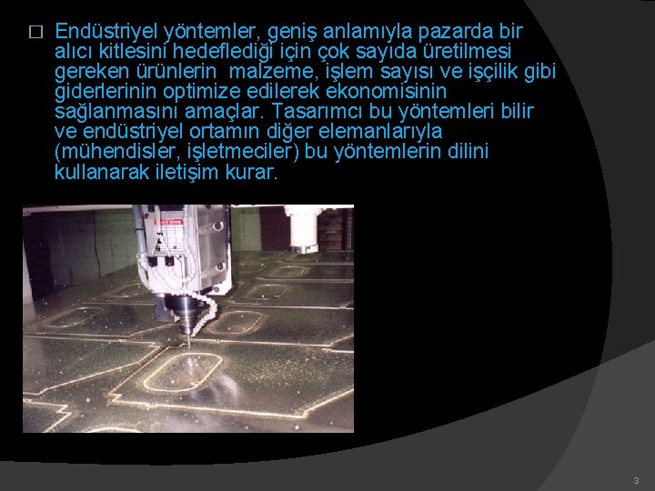 � Endüstriyel yöntemler, geniş anlamıyla pazarda bir alıcı kitlesini hedeflediği için çok sayıda üretilmesi