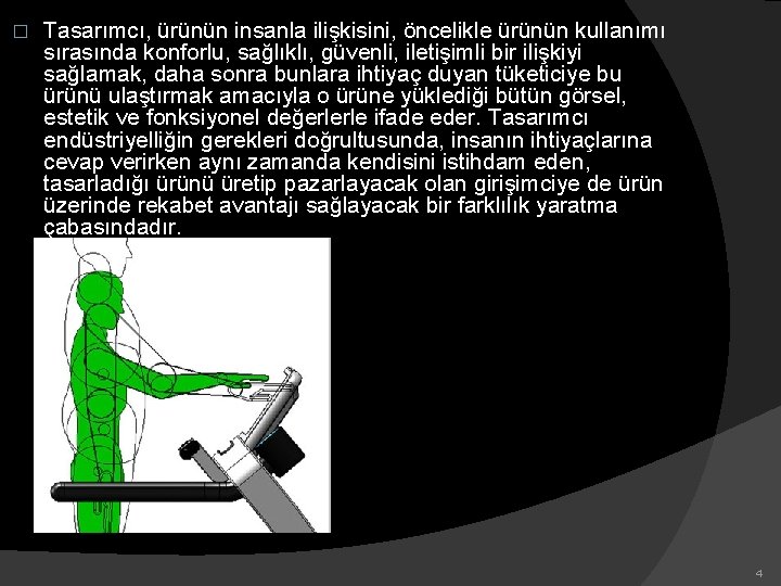 � Tasarımcı, ürünün insanla ilişkisini, öncelikle ürünün kullanımı sırasında konforlu, sağlıklı, güvenli, iletişimli bir