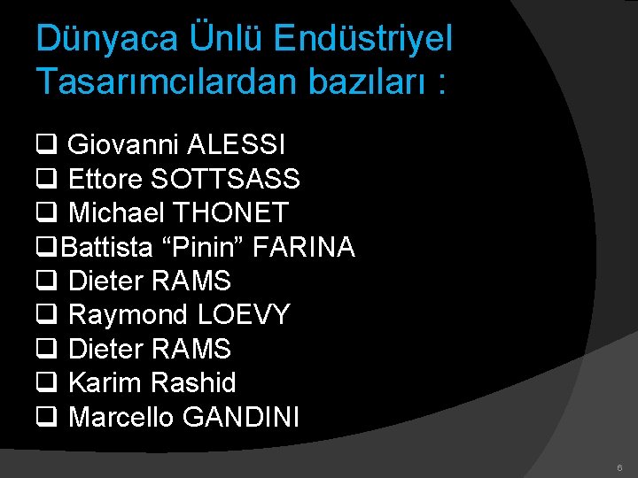Dünyaca Ünlü Endüstriyel Tasarımcılardan bazıları : q Giovanni ALESSI q Ettore SOTTSASS q Michael