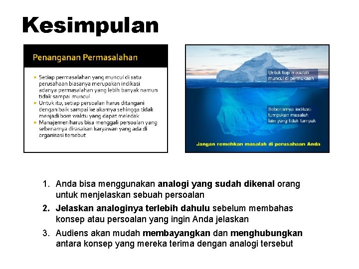 Kesimpulan 1. Anda bisa menggunakan analogi yang sudah dikenal orang untuk menjelaskan sebuah persoalan