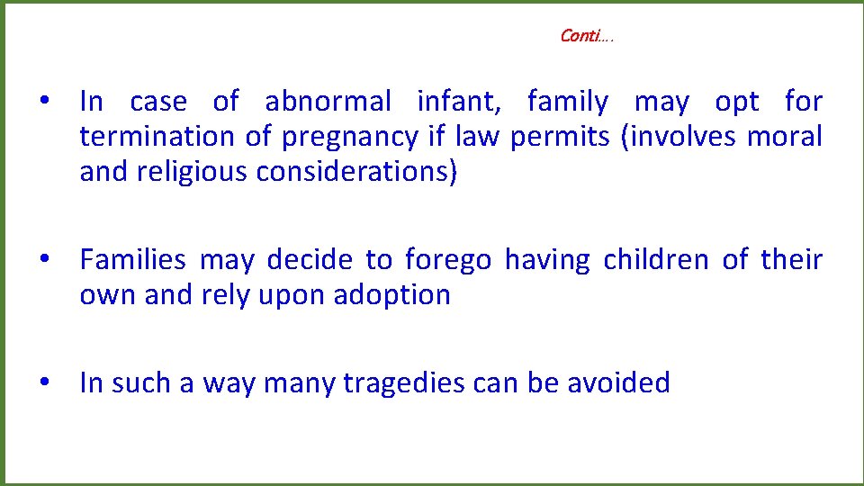 Conti…. • In case of abnormal infant, family may opt for termination of pregnancy